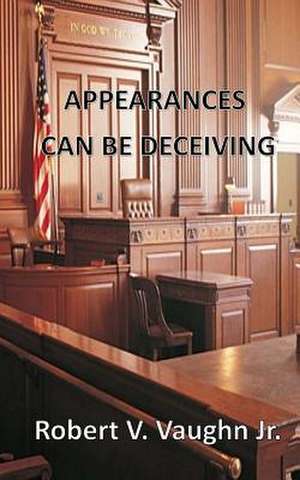 Appearances Can Be Deceiving de Robert V. Vaughn Jr