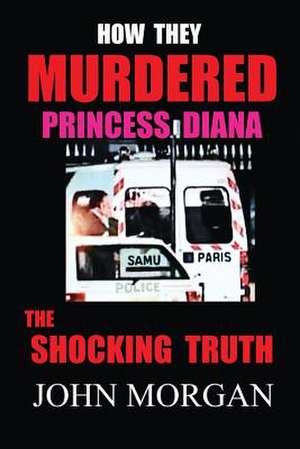 How They Murdered Princess Diana de John Morgan