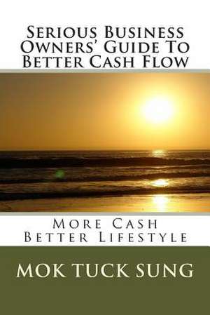 Serious Business Owners' Guide to Better Cash Flow de Mok Tuck Sung