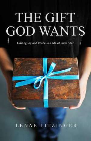 The Gift God Wants de Lenae Litzinger