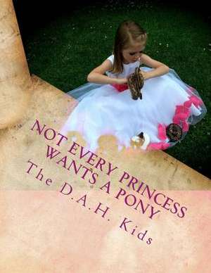 Not Every Princess Wants a Pony de Kids, The D. a. H.