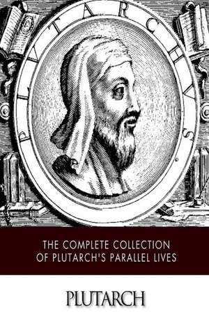 The Complete Collection of Plutarch's Parallel Lives de Plutarch