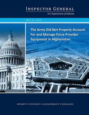 The Army Did Not Properly Account for and Manage Force Provider Equipment in Afghanistan de U S Department of Defense