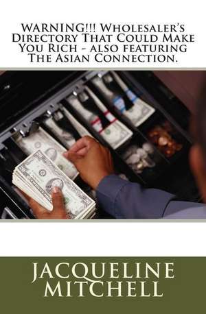 Warning!!! Wholesaler's Directory That Could Make You Rich - Also Featuring the Asian Connection de Jacqueline D. Mitchell