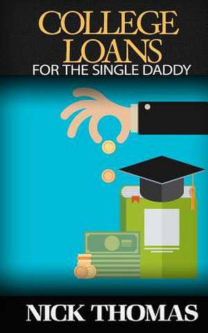 College Loans for the Single Daddy de Nick Thomas