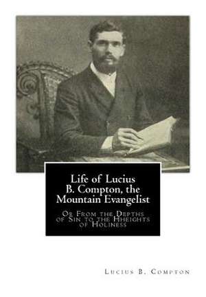 Life of Lucius B. Compton, the Mountain Evangelist de Lucius B. Compton