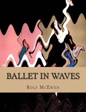 Ballet in Waves de Rolf McEwen