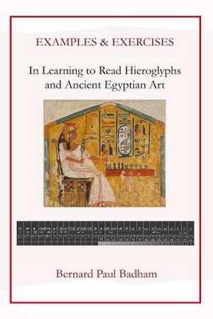 Examples & Exercises - In Learning to Read Hieroglyphs and Ancient Egyptian Art de Bernard Paul Badham