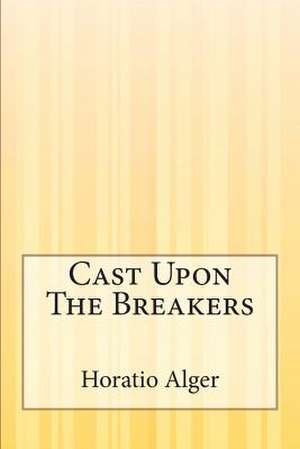 Cast Upon the Breakers de Horatio Alger