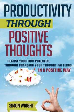 Productivity Through Positive Thoughts de Simon Wright