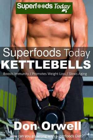 Superfoods Today Kettlebells de Don Orwell