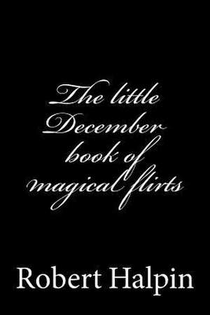 The Little December Book of Magical Flirts de MR Robert Anthony Halpin