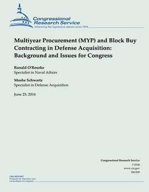 Multiyear Procurement (Myp) and Block Buy Contracting in Defense Acquisition de O'Rourke