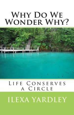 Why Do We Wonder Why? de Ilexa Yardley