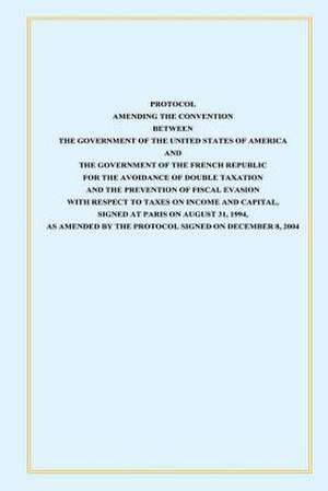 Protocol Amendint the Convention Between the Government of the Untied States of America and the Government of the French Republic de U S Government