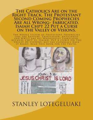 The Catholics Are on the Right Track. the Protestant Second Coming Prophecies Are All Wrong- Fabricated. Isaiah Chpt 22 Put a Curse on the Valley of V de Stanley Ole Lotegeluaki