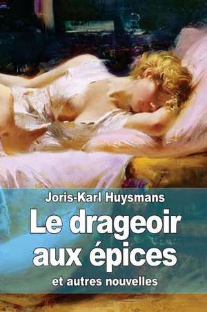 Le Drageoir Aux Epices de Joris Karl Huysmans