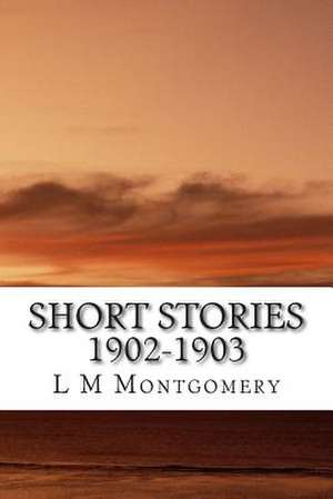 Short Stories 1902-1903 de L. M. Montgomery