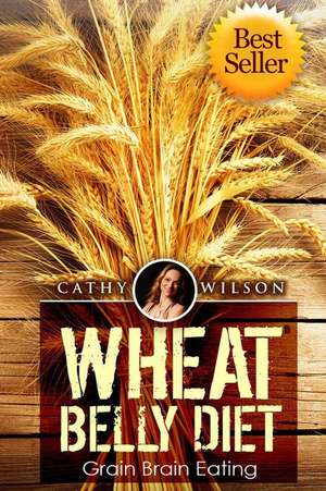 Wheat Belly Diet de Cathy Wilson