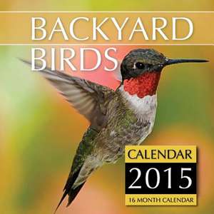 Backyard Birds Calendar 2015 de James Bates