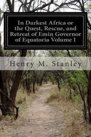 In Darkest Africa or the Quest, Rescue, and Retreat of Emin Governor of Equatoria Volume I de Stanley, Henry M.