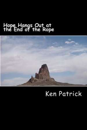 Hope Hangs Out at the End of the Rope de Ken Patrick