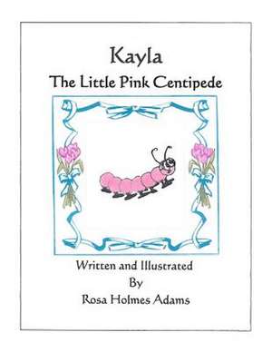 Kayla the Little Pink Centipede de Mrs Rosa Holmes Adams