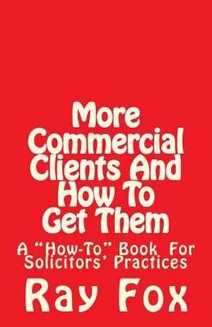 More Commercial Clients and How to Get Them de Ray Fox