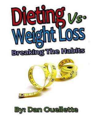 Dieting Vs Weight Loss - Breaking the Habits de Daniel E. Ouellette