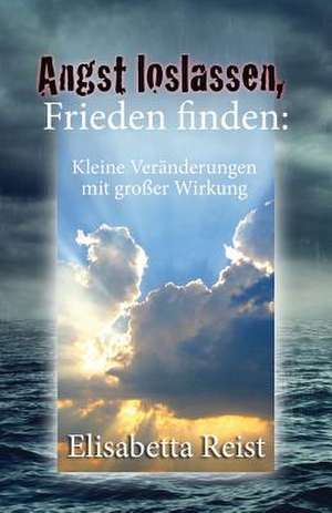 Angst Loslassen, Frieden Finden de Elisabetta Reist