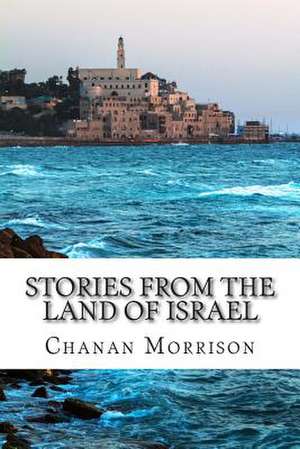 Stories from the Land of Israel de Chanan Morrison