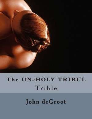 The Un-Holy Tribul de MR John deGroot