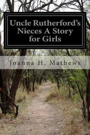 Uncle Rutherford's Nieces a Story for Girls de Joanna Hooe Mathews