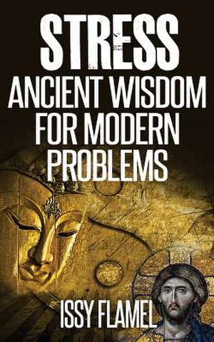 Stress - Ancient Wisdom for Modern Problems de Issy Flamel