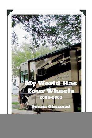 My World Has Four Wheels 2006-2007 de Donna J. Olmstead