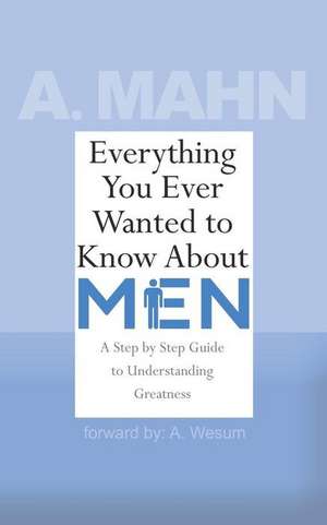 Everything You Ever Wanted to Know about Men de A. Mahn