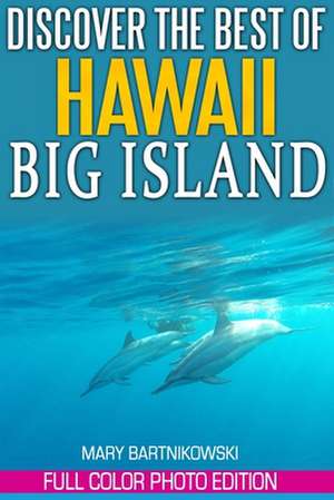 Discover the Best of Big Island, Hawaii de Mary Bartnikowski