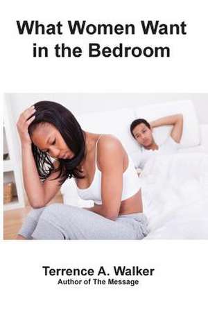 What Women Want in the Bedroom de Terrence a. Walker