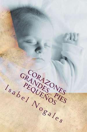 Corazones Grandes Pies Pequenos de Isabel Nogales