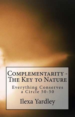 Complementarity - The Key to Nature de Ilexa Yardley