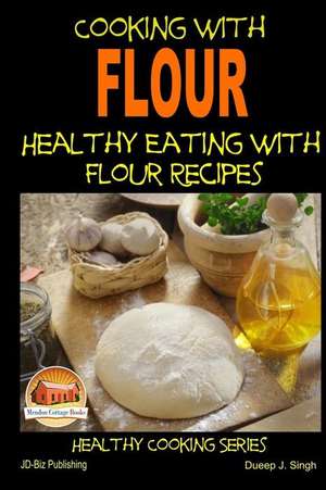 Cooking with Flour - Healthy Eating with Flour Recipes de John Davidson