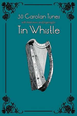 30 Carolan Tunes with Sheet Music and Fingering for Tin Whistle de Stephen Ducke