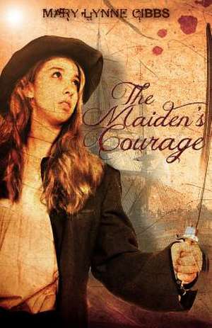 The Maiden's Courage de Mary Lynne Gibbs