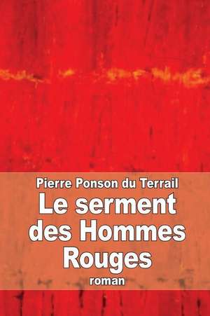 Le Serment Des Hommes Rouges de Pierre Alexis Ponson Du Terrail