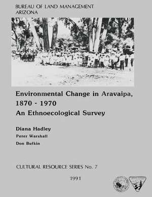 Environmental Change in Aravaipa, 1870-1970 an Ethnoecological Survey de Arizona State Office of the Bureau of La