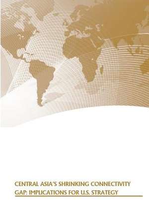 Central Asia's Shrinking Connectivity Gap de Strategic Studies Institute