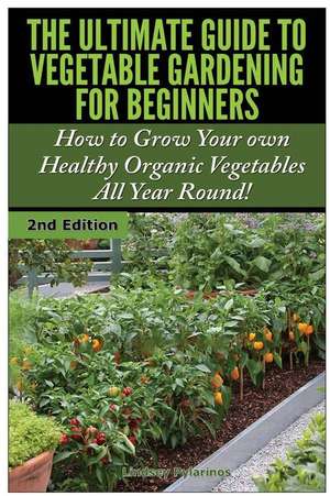 The Ultimate Guide to Vegetable Gardening for Beginners de Lindsey Pylarinos