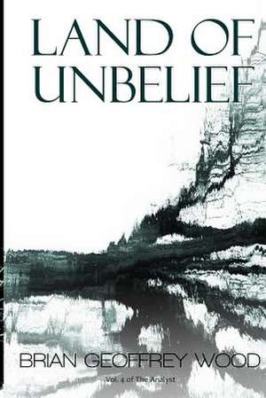 Land of Unbelief de Brian Geoffrey Wood