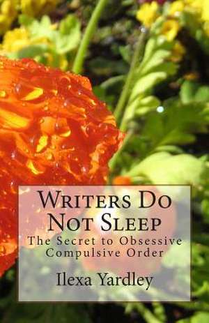 Writers Do Not Sleep de Ilexa Yardley