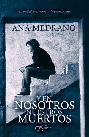 Y En Nosotros Nuestros Muertos de Ana Medrano